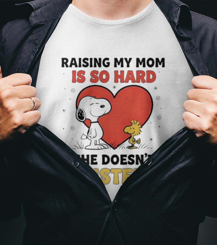 Snoopy Woodstock Raising My Mom Is So Hard She Doesn’t Listen T-Shirt