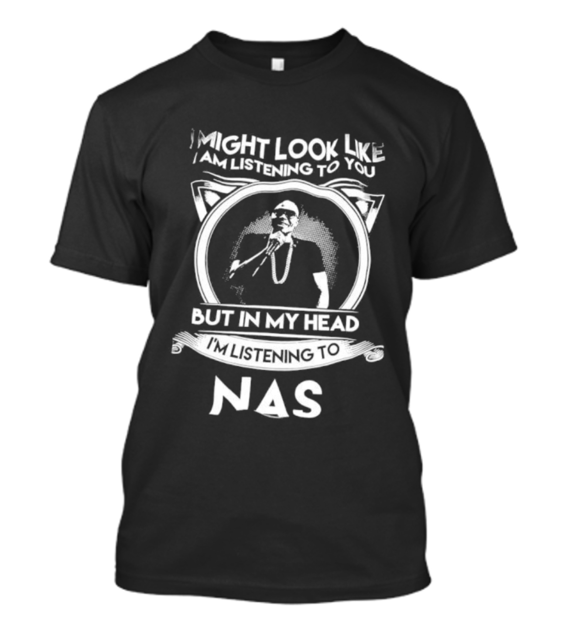 I Might Look Like I Am Listening To You But In My Head I’m Listening To Nas T-Shirt