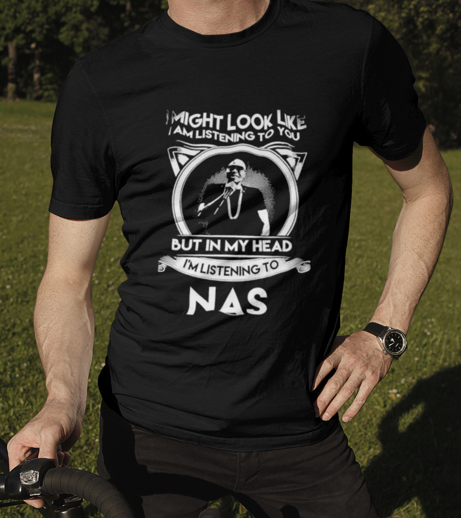 I Might Look Like I Am Listening To You But In My Head I’m Listening To Nas T-Shirt