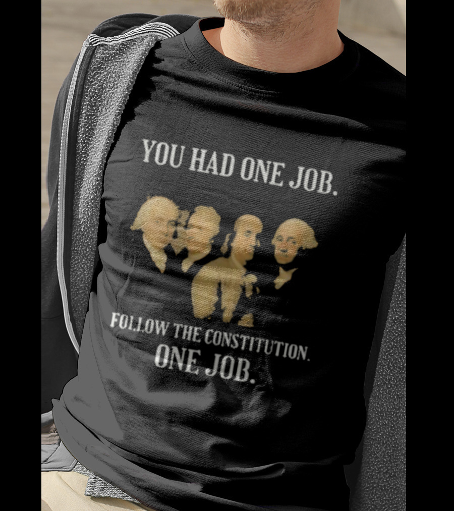 You Had One Job Follow The Constitution Founding Fathers One Job T-Shirt