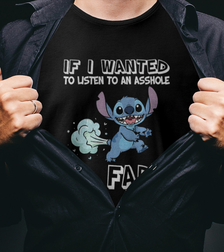 If I Wanted To Listen To An Asshole I'd Fart Stitch T-Shirt
