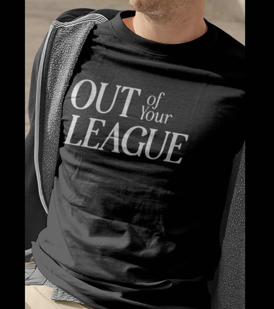 OUT Of Your LEAGUE Classic Typography Statement T-Shirt
