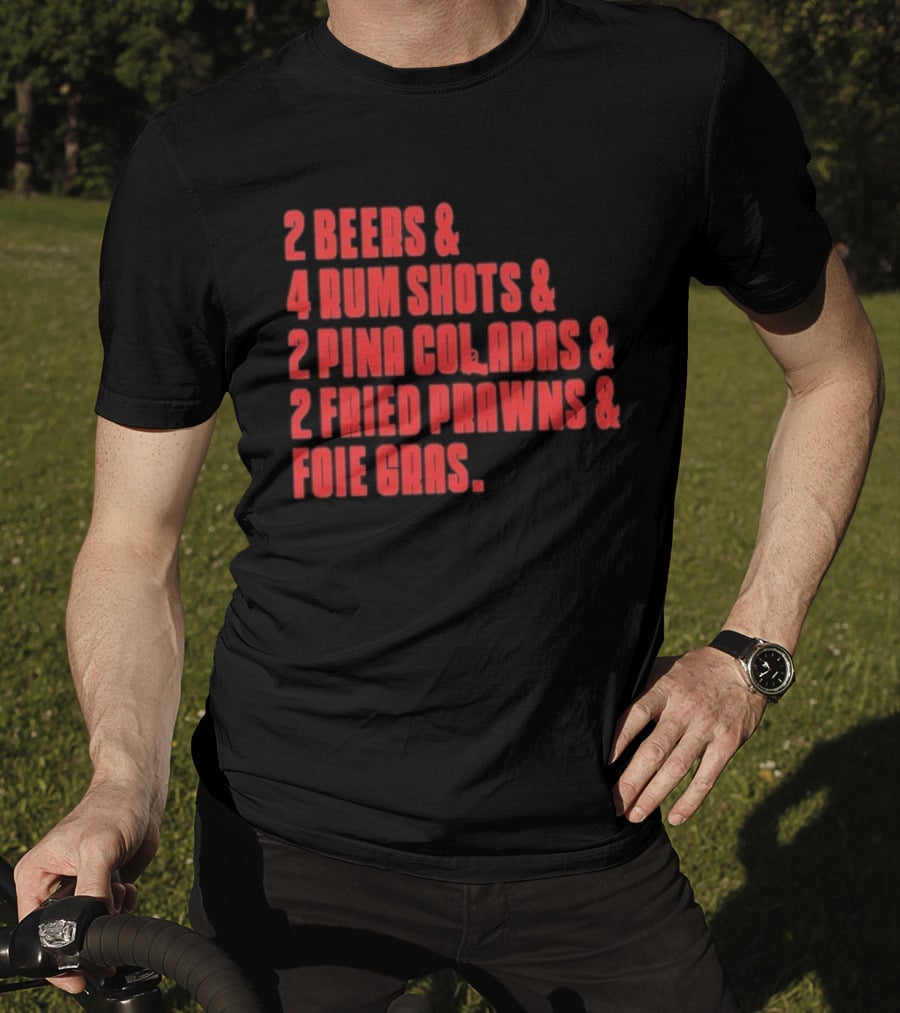 2 Beers 4 Rum Shots 2 Pina Coladas 2 Fried Prawns And Foie Gras Last Meal From The Sopranos T-Shirt