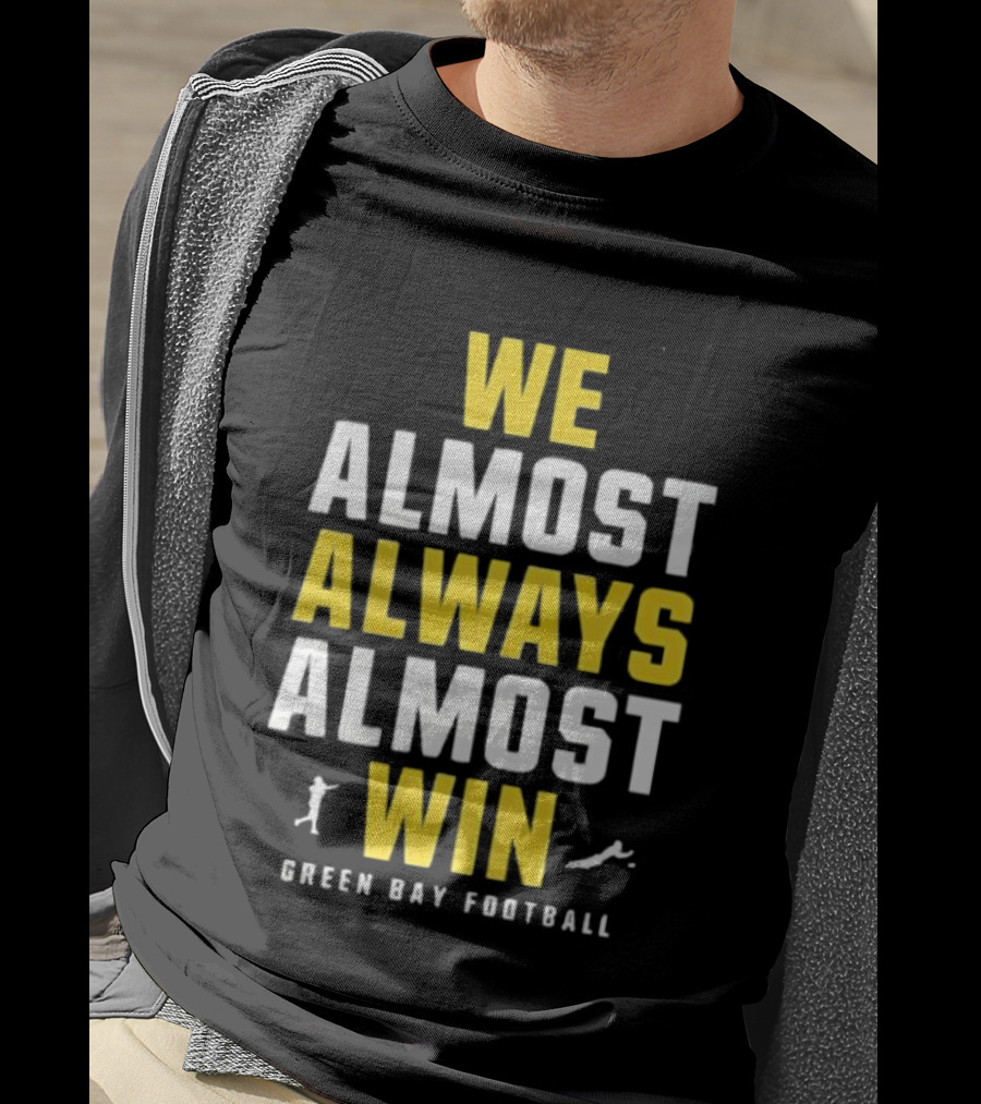 We Almost Always Almost Win Green Bay Football T-Shirt