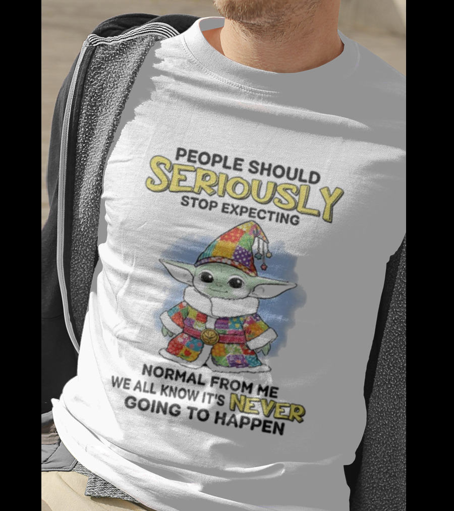People Should Seriously Stop Expecting Normal From Me We All Know It’s Never Going To Happen T-Shirt