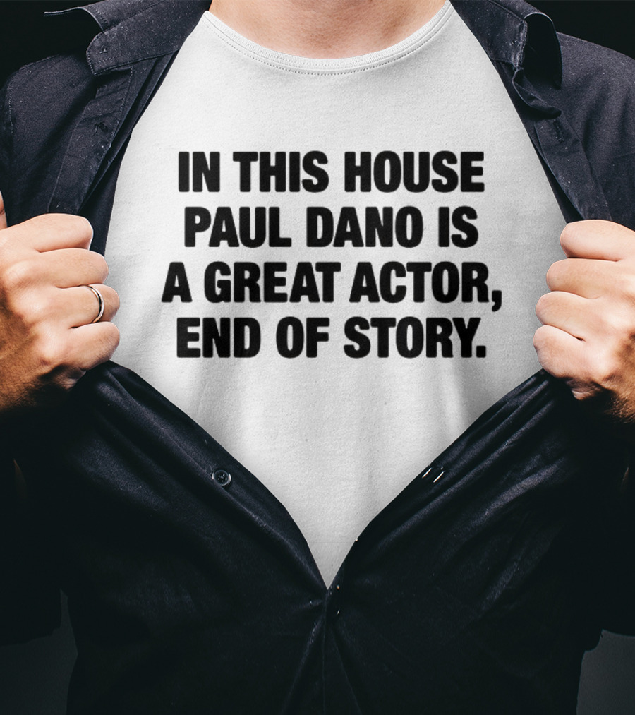 In This House Paul Dano Is A Great Actor End Of Story T-Shirt