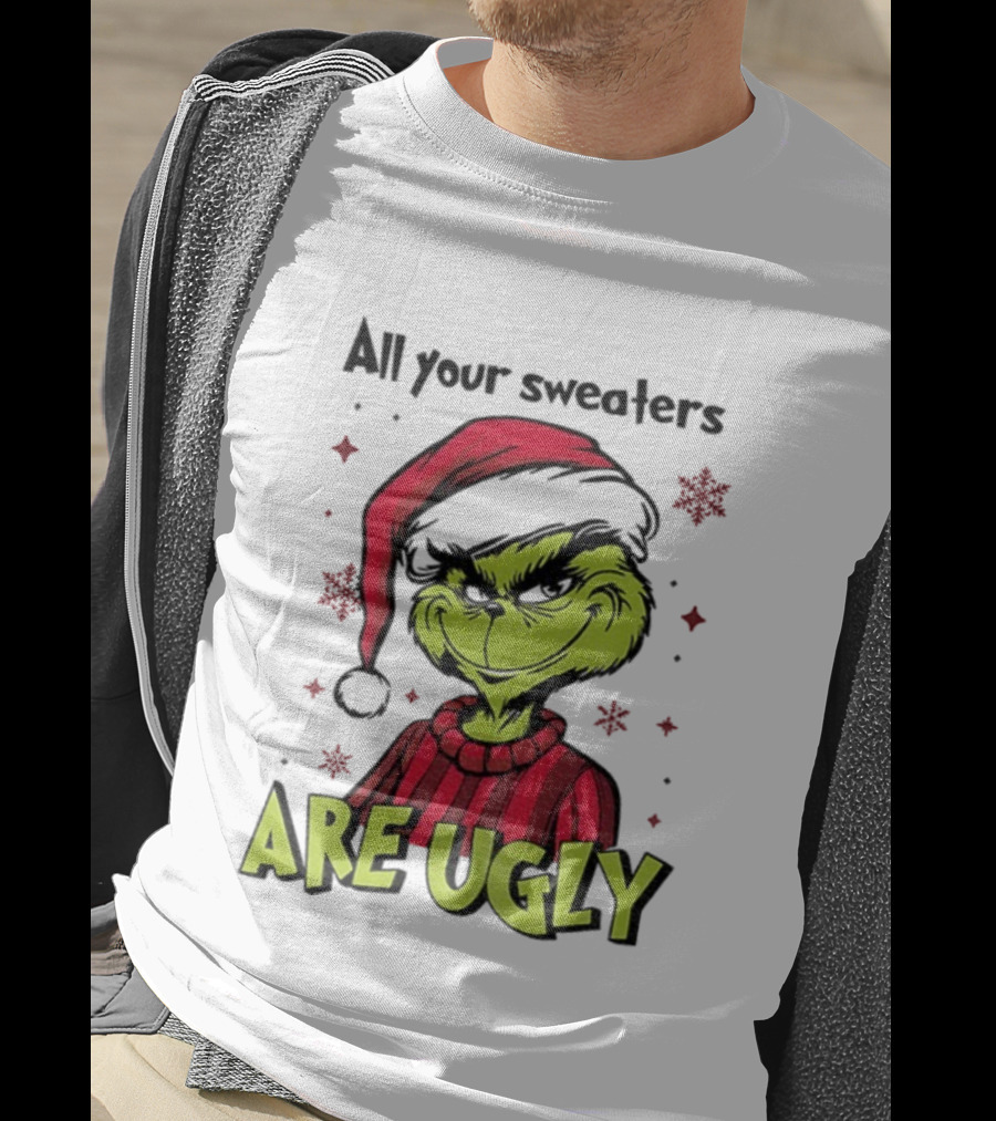 Funny Grinch Santa All Your Sweaters Are Ugly Christmas T-Shirt