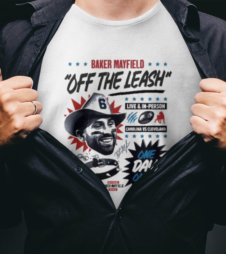Baker Mayfield Off The Leash One Day Only Live In Person Carolina Vs Cleveland T-Shirt