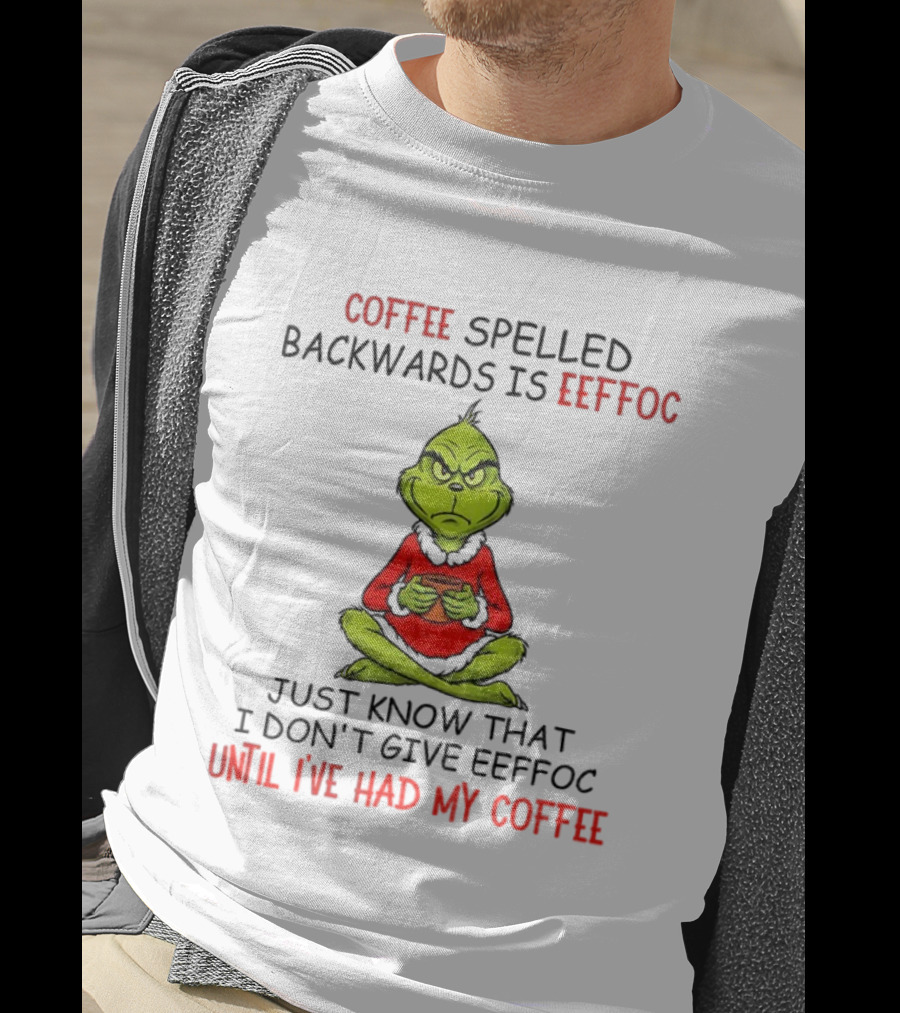 Grinch Coffee Spelled Backwards Eeffoc Until I've Had My Coffee Christmas T-Shirt
