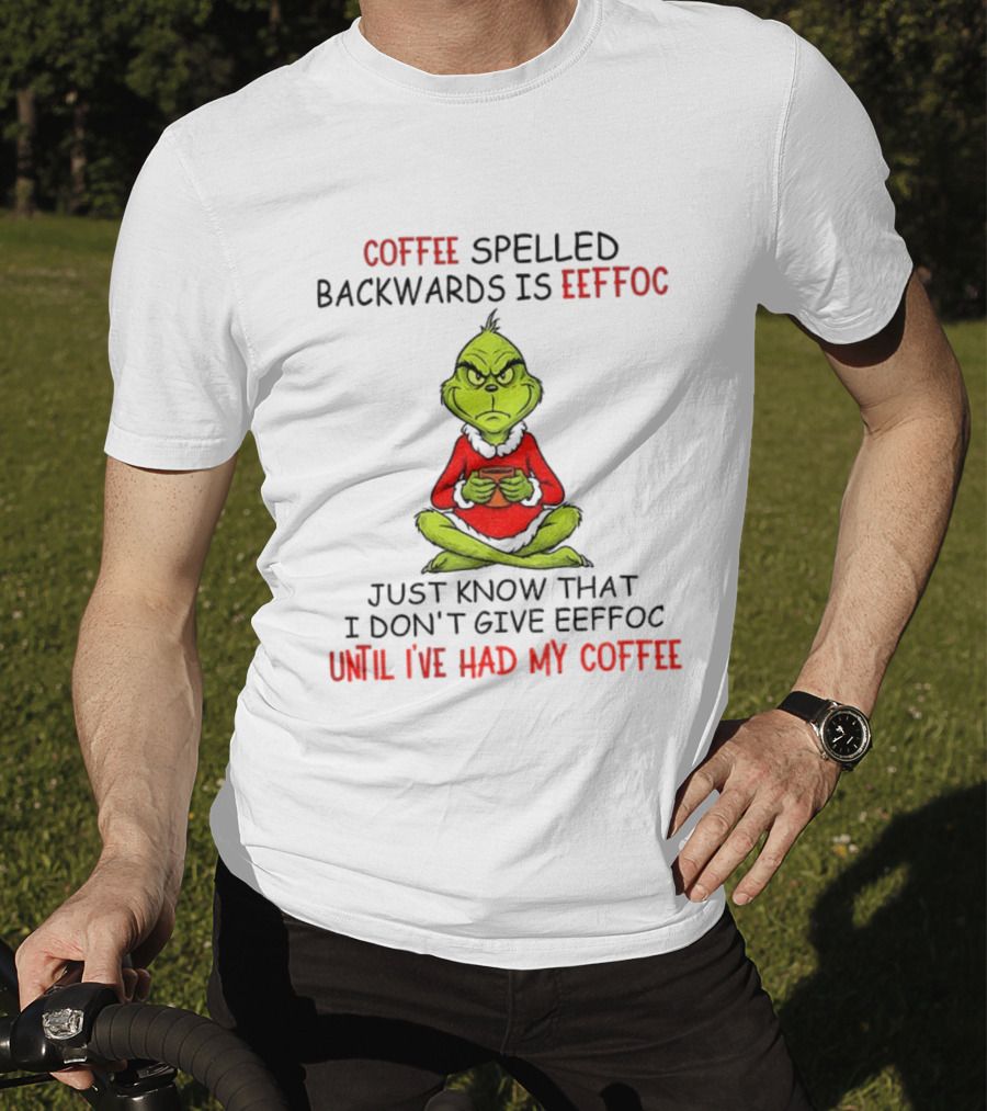 Grinch Coffee Spelled Backwards Eeffoc Until I've Had My Coffee Christmas T-Shirt