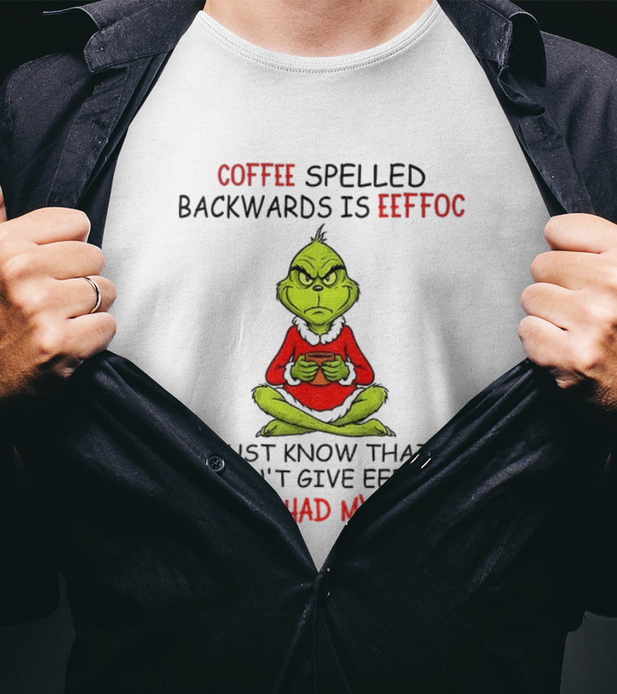 Grinch Coffee Spelled Backwards Eeffoc Until I've Had My Coffee Christmas T-Shirt