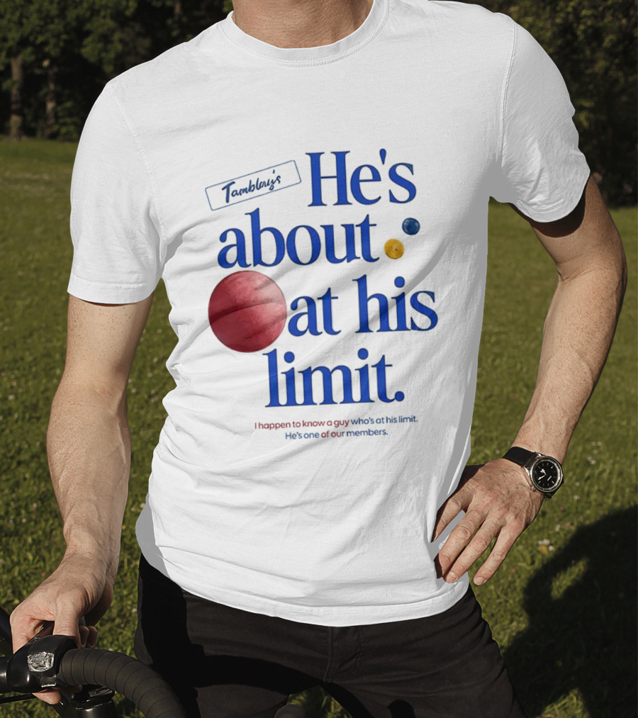 He's About At His Limit I Happen To Know A Guy Who's At His Limit Beyond Effort T-Shirt