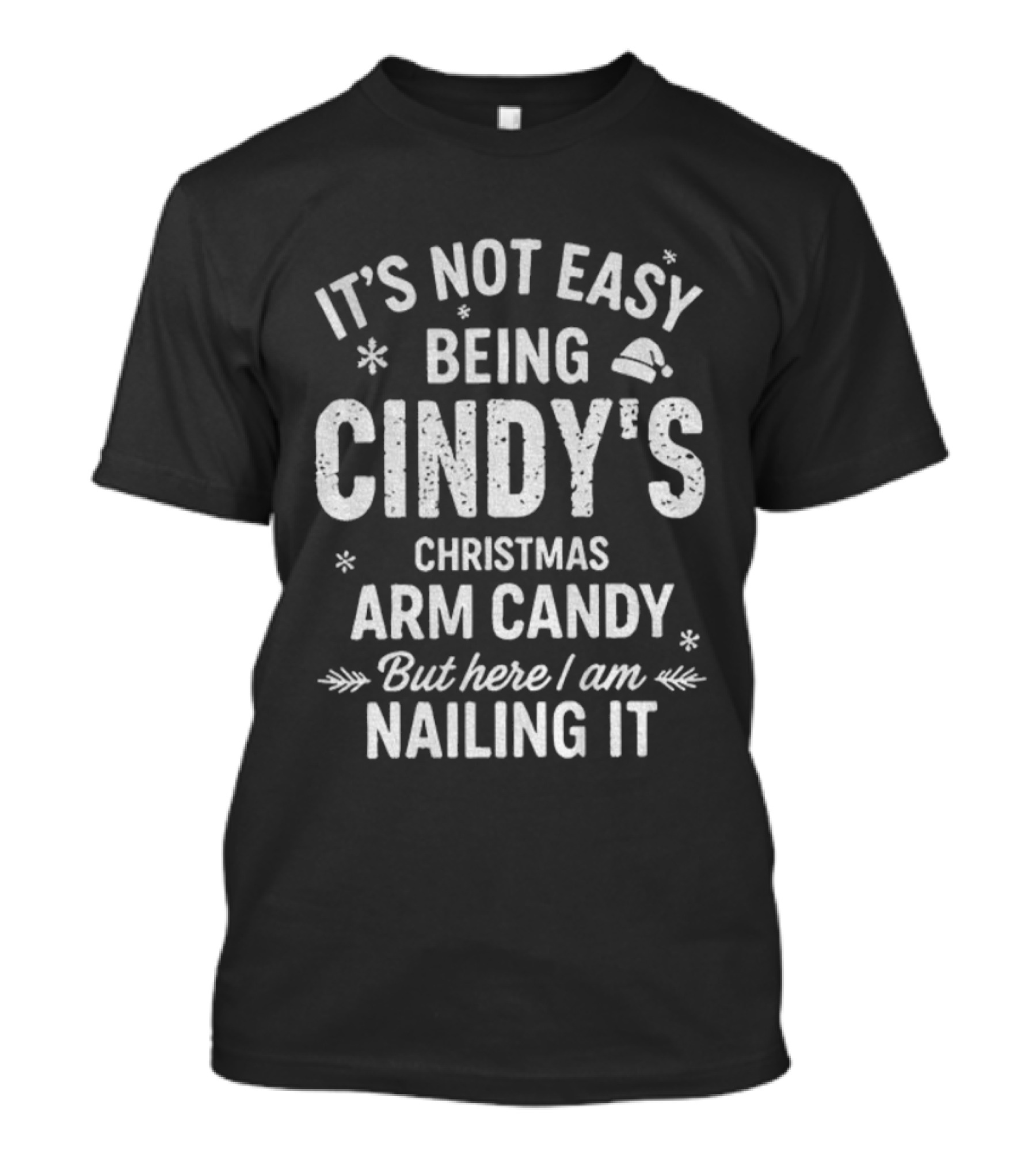 It's Not Easy Being Cindy's Christmas Arm Candy But Here I Am Nailing It T-Shirt