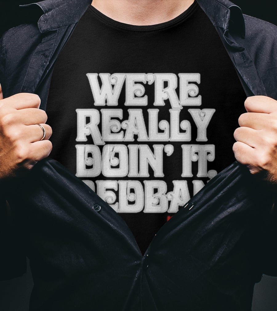 We’re Really Doin’ It Redban Kill Tony T-Shirt