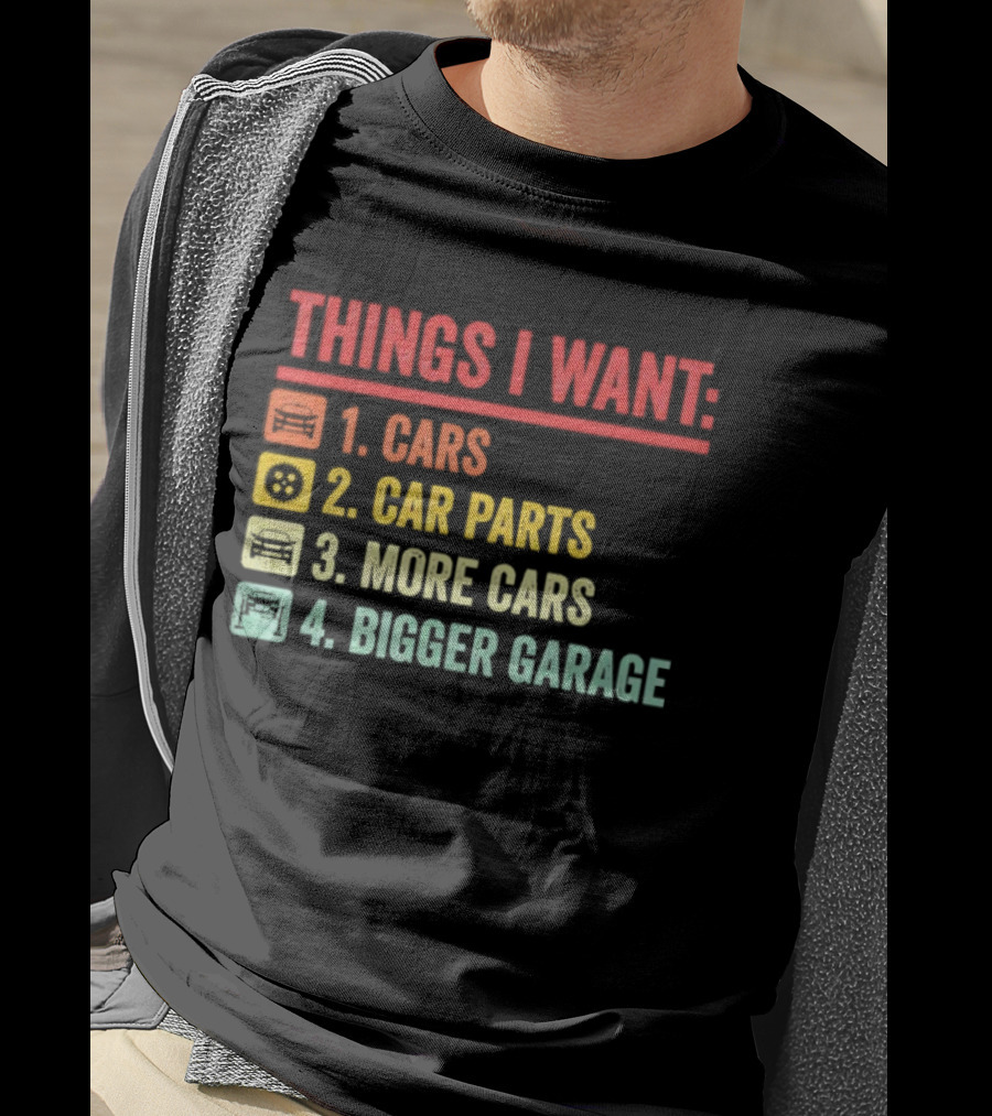 Things I Want Cars Car Parts More Cars Bigger Garage T-Shirt
