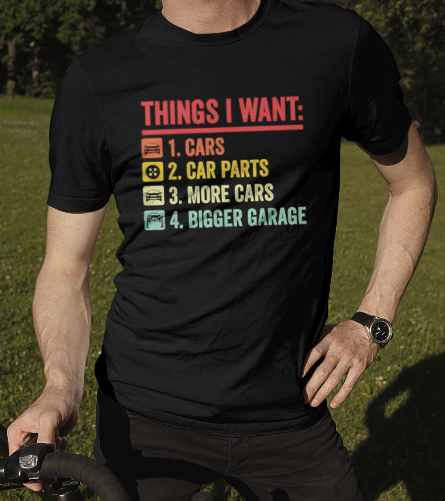 Things I Want Cars Car Parts More Cars Bigger Garage T-Shirt