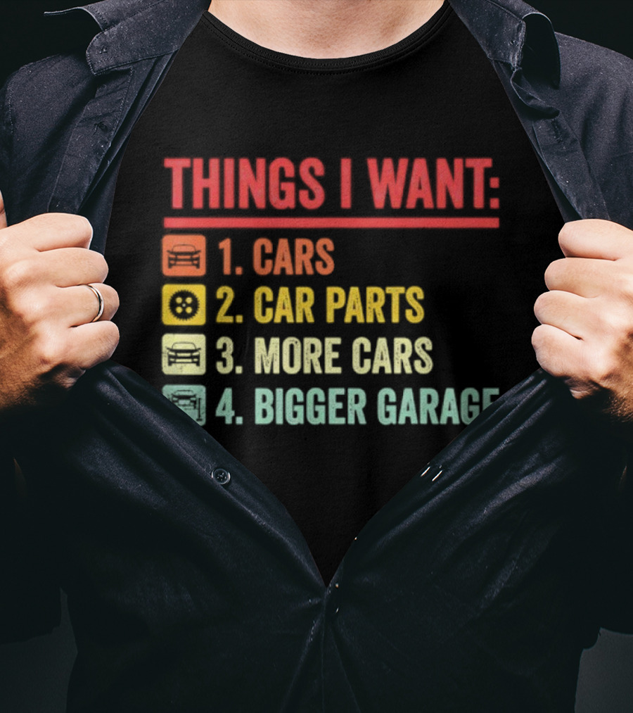 Things I Want Cars Car Parts More Cars Bigger Garage T-Shirt