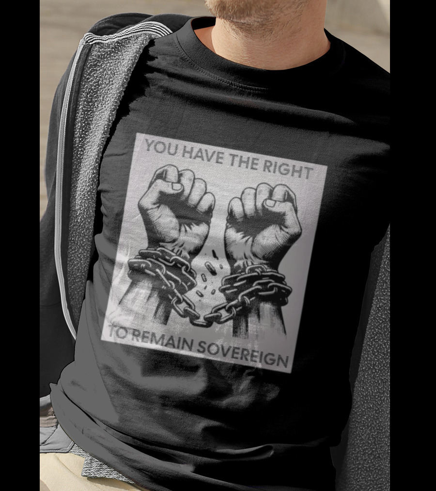 You Have The Right To Remain Sovereign Hands Breaking Chains T-Shirt