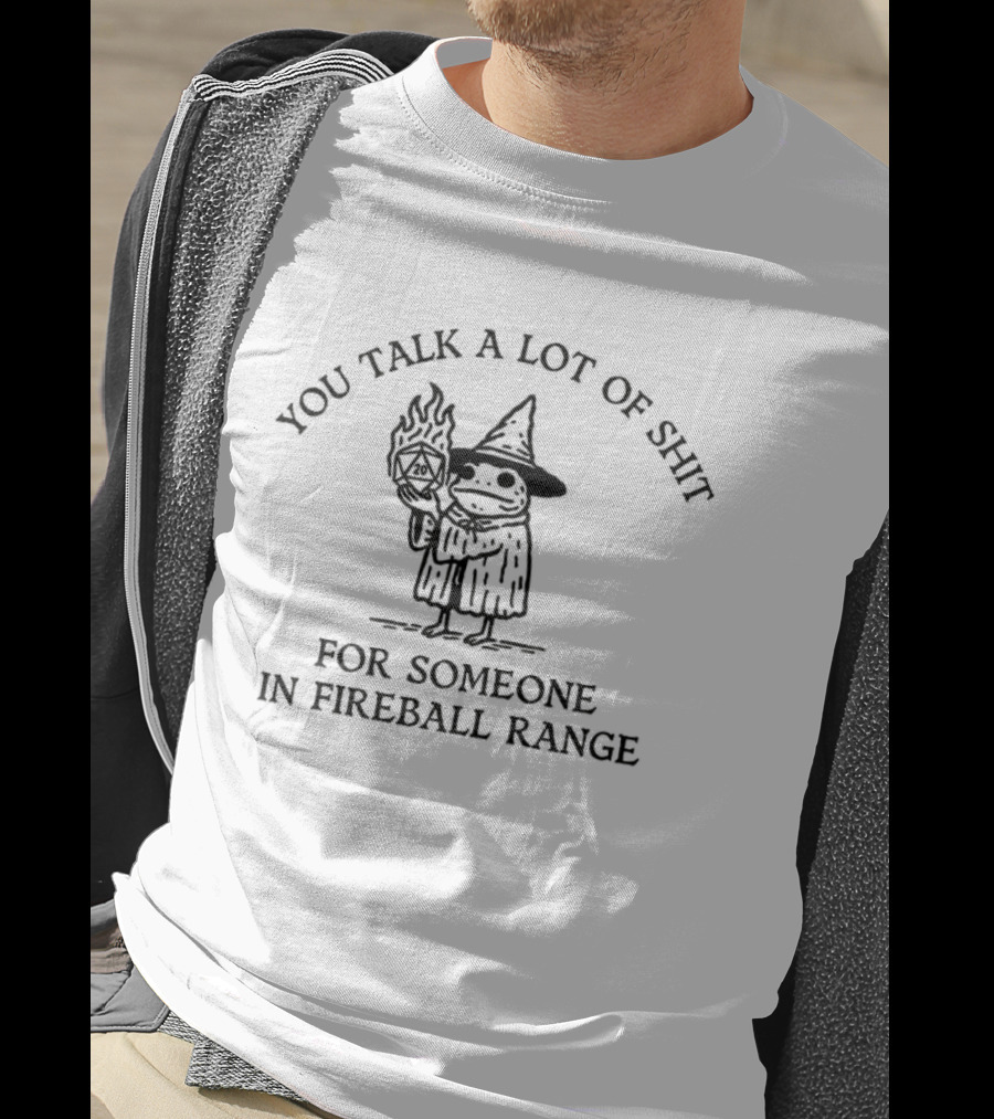 Yoj Talk A Lot Of Shit For Someone IN Fireball Range T-Shirt