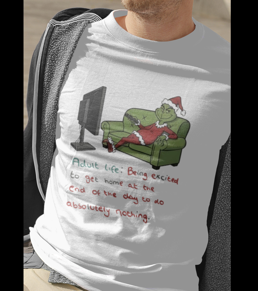 Adult Life Being Excited To Get Home At The End Of The Day To Do Absolutely Nothing Grinch T-Shirt