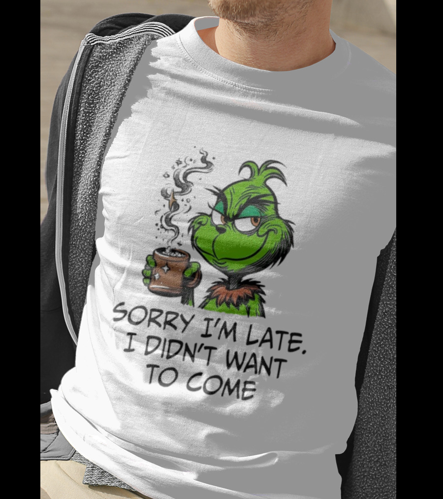 Grinch Sorry I’m Late I Didn’t Want To Come Christmas Mood T-Shirt