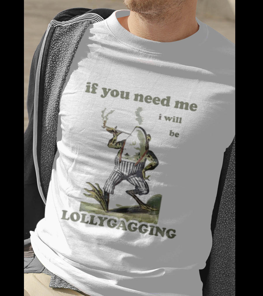 If You Need Me I Will Be Lollygagging Frog Smoking Pipe T-Shirt