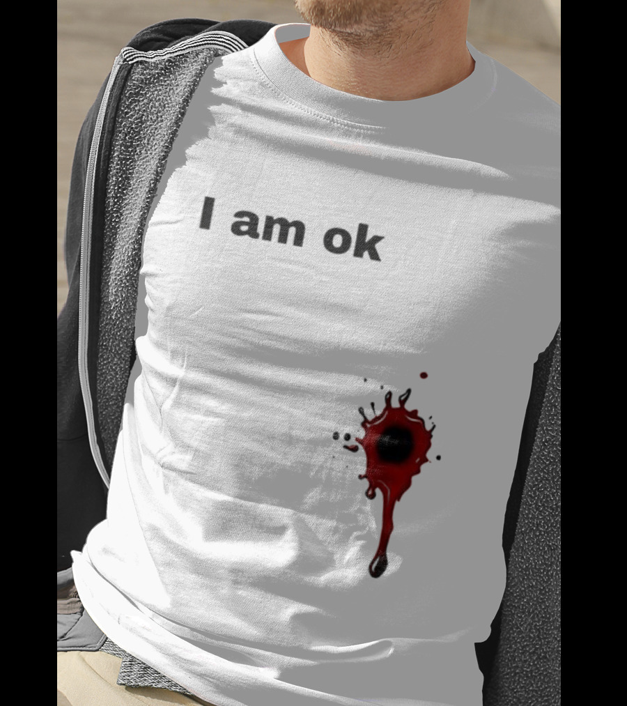 I Am OK Blood Splatter Horror Humor T-Shirt