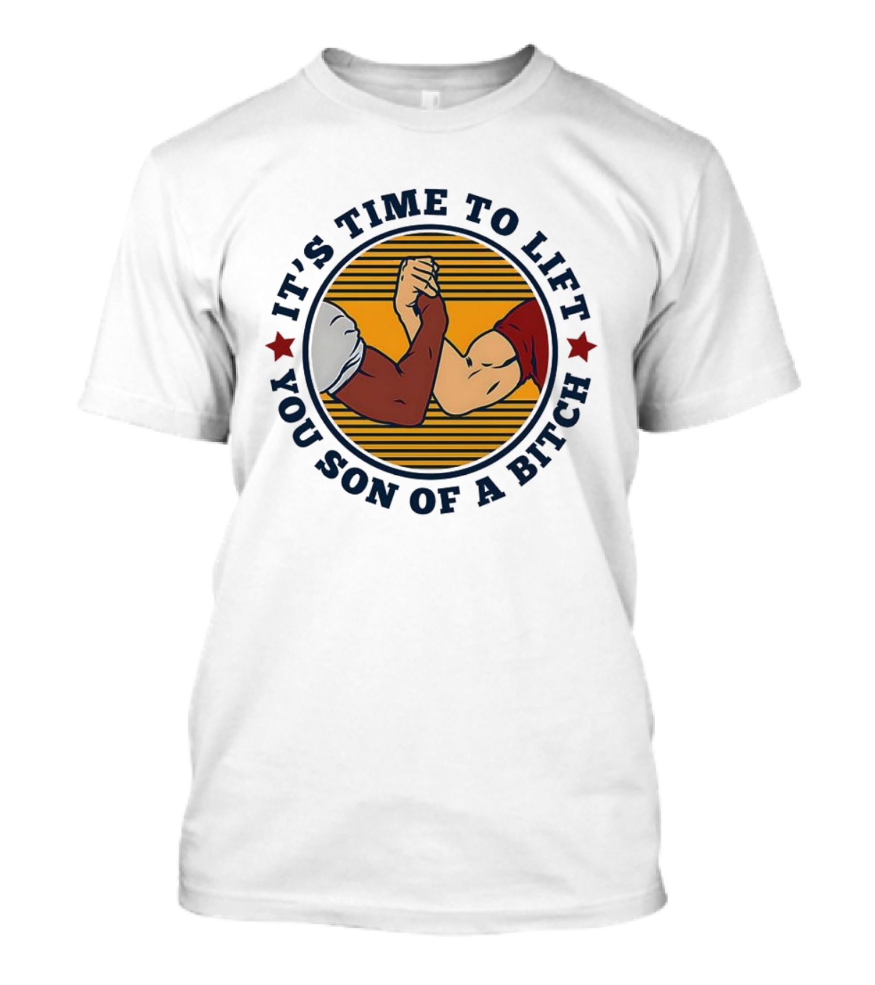 It's Time To Lift You Son Of A Bitch Arm Wrestling Strength Challenge T-Shirt