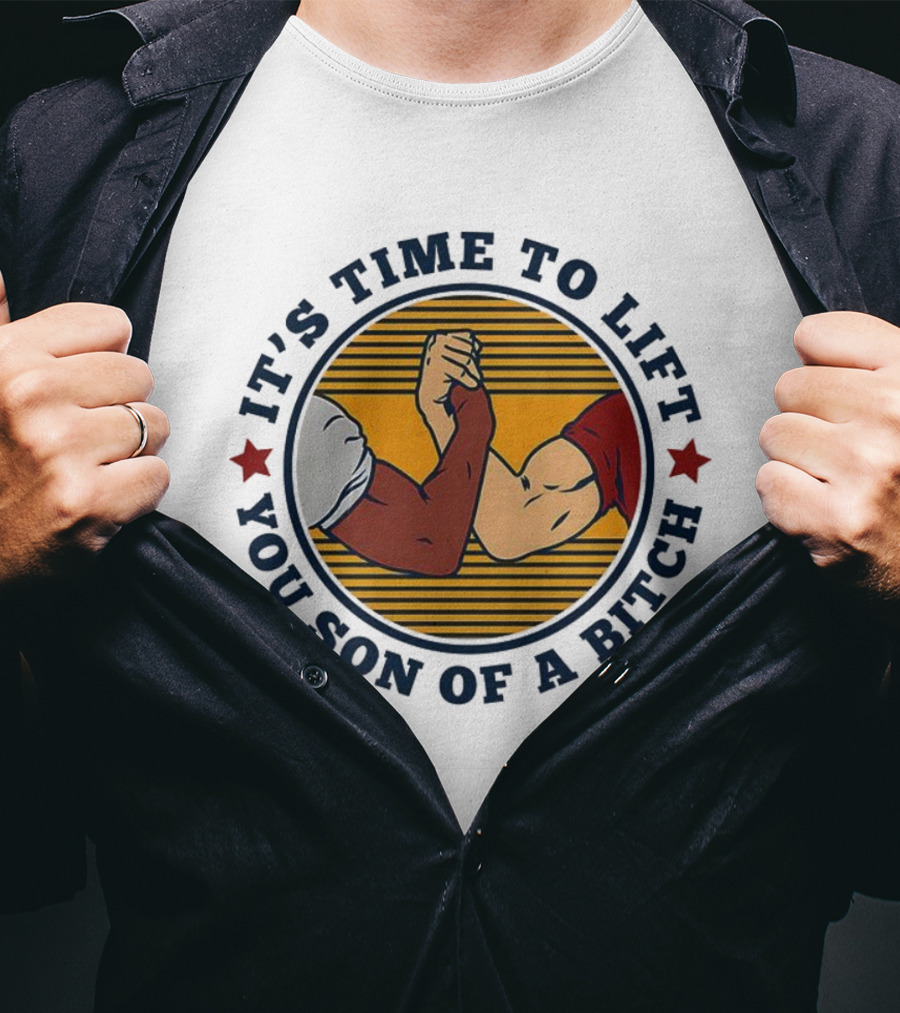 It's Time To Lift You Son Of A Bitch Arm Wrestling Strength Challenge T-Shirt