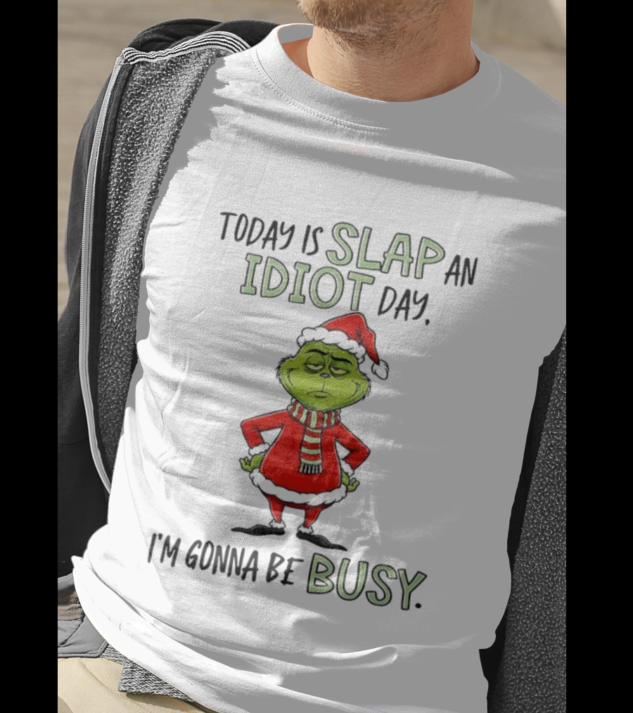 Today Is Slap An Idiot Day Grinch Santa I'm Gonna Be Busy T-Shirt
