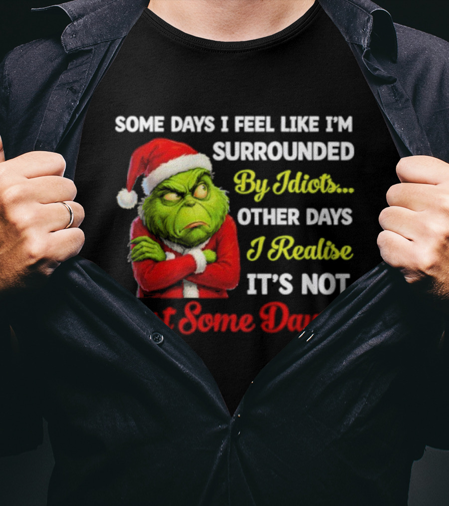 Grinch Some Days I Feel Like I'm Surrounded By Idiots Christmas Humor T-Shirt