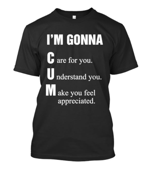 I'm Gonna Care For You Understand You Make You Feel Appreciated T-Shirt