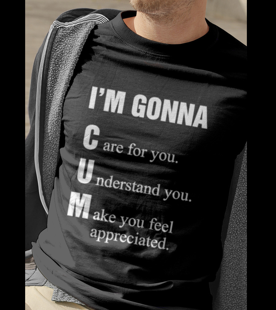 I'm Gonna Care For You Understand You Make You Feel Appreciated T-Shirt