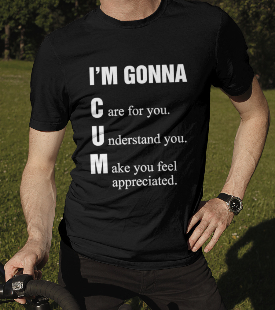 I'm Gonna Care For You Understand You Make You Feel Appreciated T-Shirt