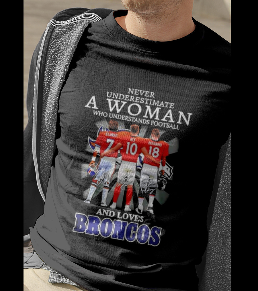 Never Underestimate A Woman Who Understands Football And Loves Broncos Elway Nix Manning T-Shirt