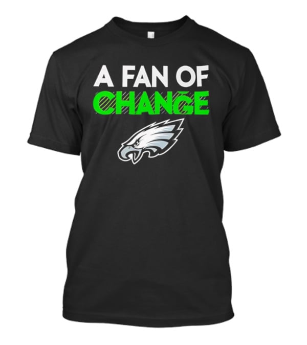 Philadelphia Eagles A Fan Of Change T-Shirt