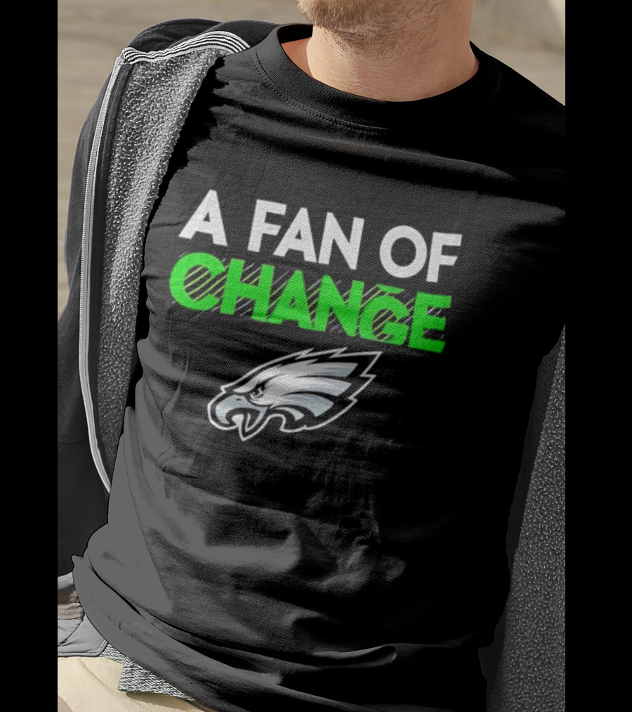Philadelphia Eagles A Fan Of Change T-Shirt