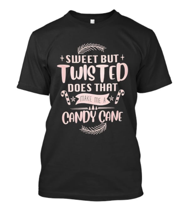 Sweet But Twisted Does That Make Me A Candy Cane Christmas Holiday Humor T-Shirt