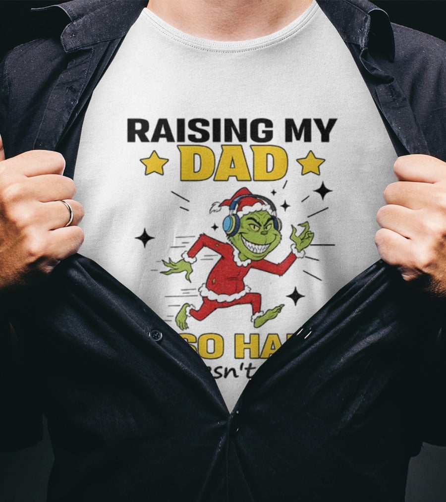 Raising My Dad Grinch Santa Hat Is So Hard He Doesn’t Listen T-Shirt