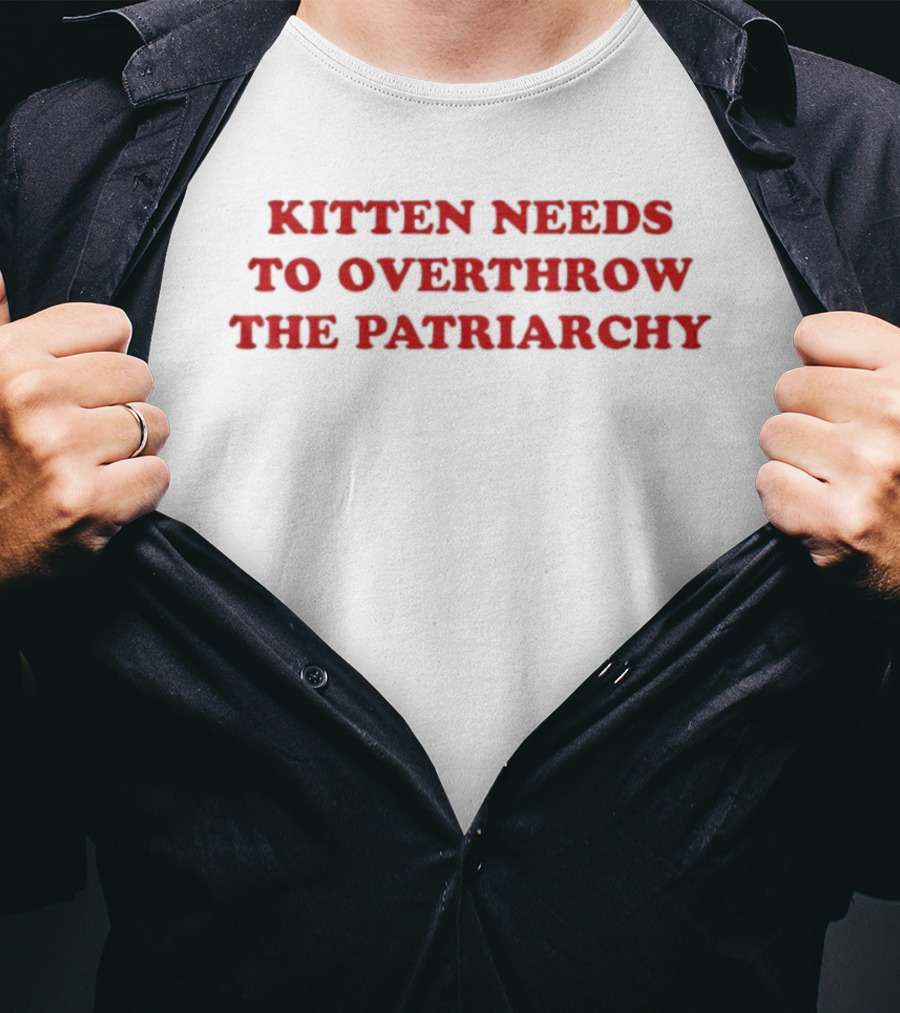 Kitten Needs To Overthrow The Patriarchy T-Shirt