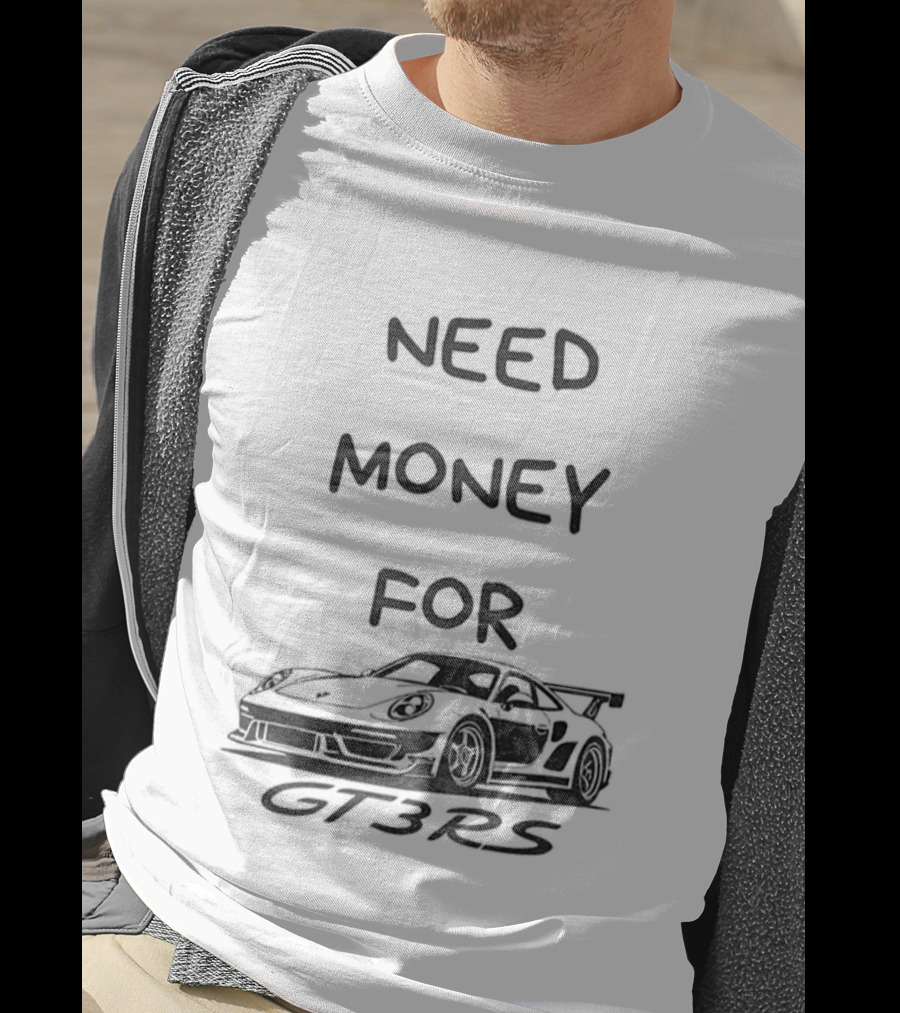 Need Money For GT3 RS Car Lover T-Shirt