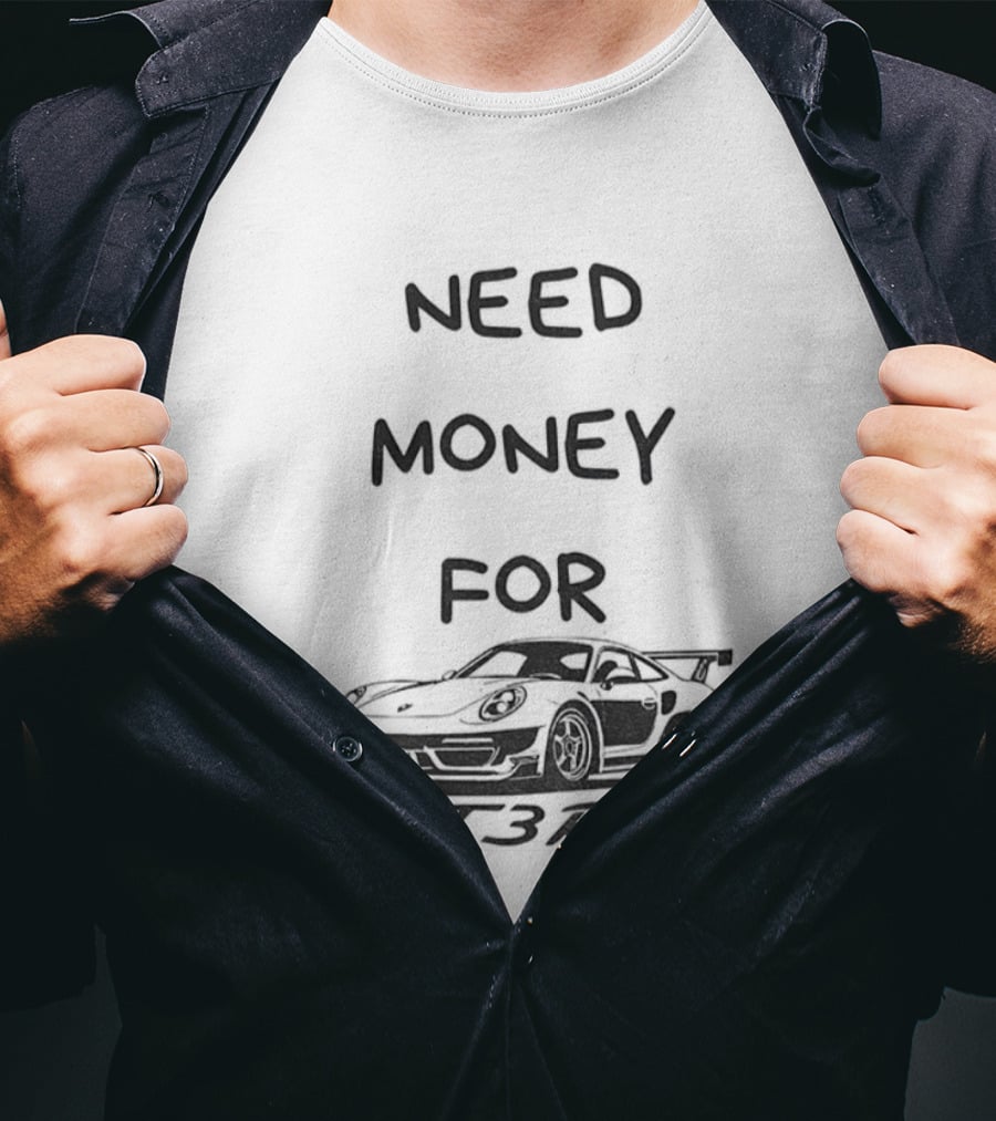Need Money For GT3 RS Car Lover T-Shirt