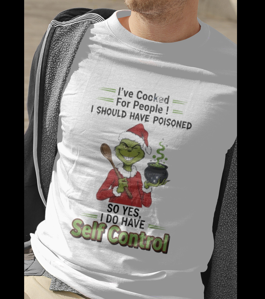 Grinch Cooked For People I Should Have Poisoned So Yes I Do Have Self Control Christmas T-Shirt