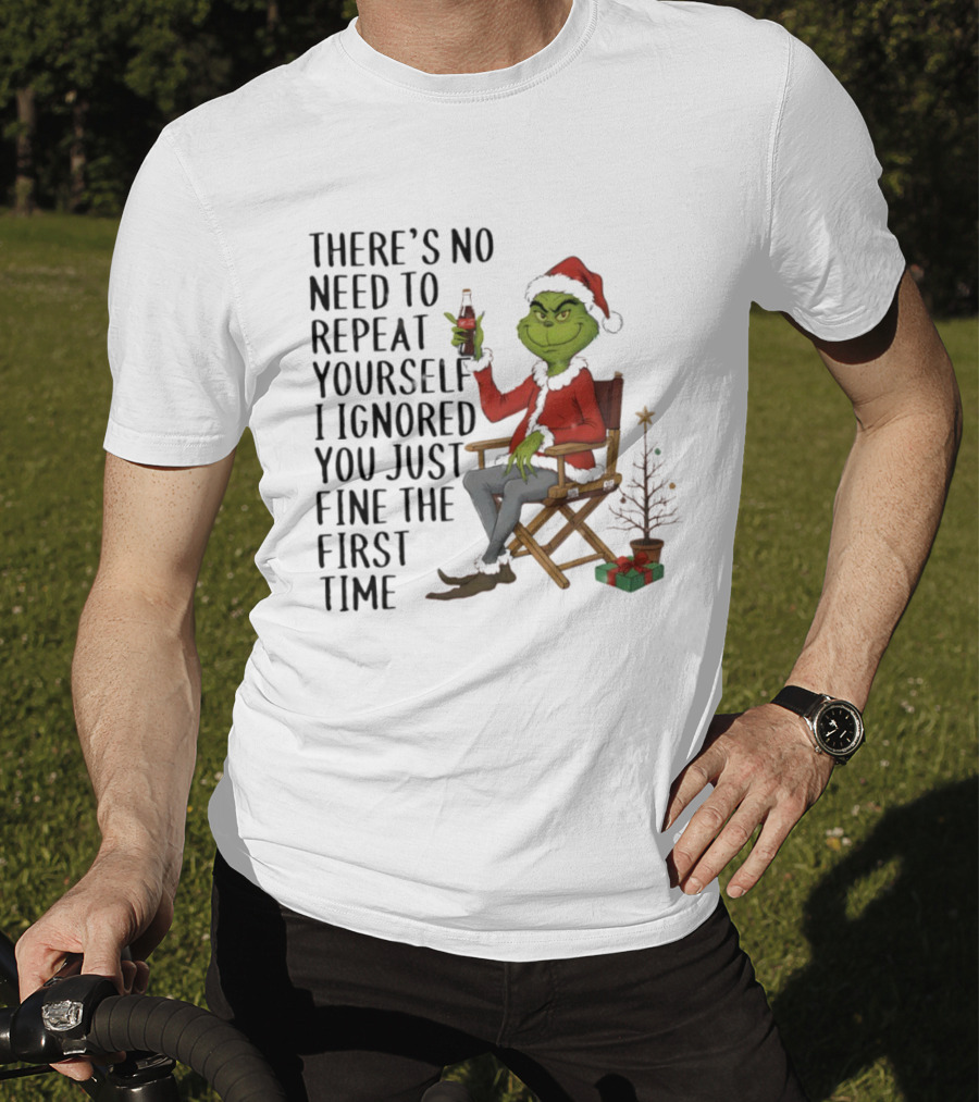 Grinch Santa Hat There's No Need To Repeat Yourself I Ignored You First Time Christmas T-Shirt