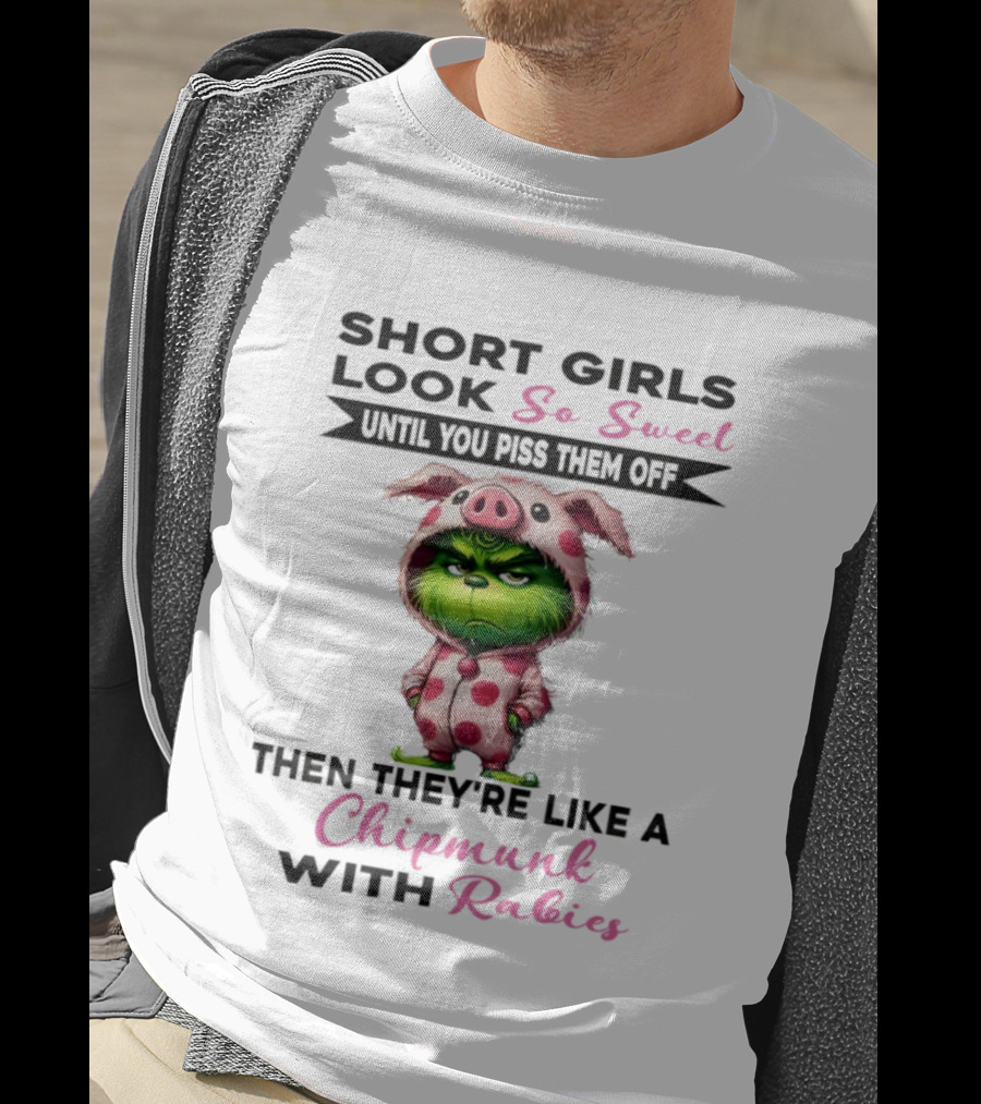 Short Girls Look So Sweet Until You Piss Them Off Then Like Chipmunk With Rabies Grinch Pig Onesie T-Shirt