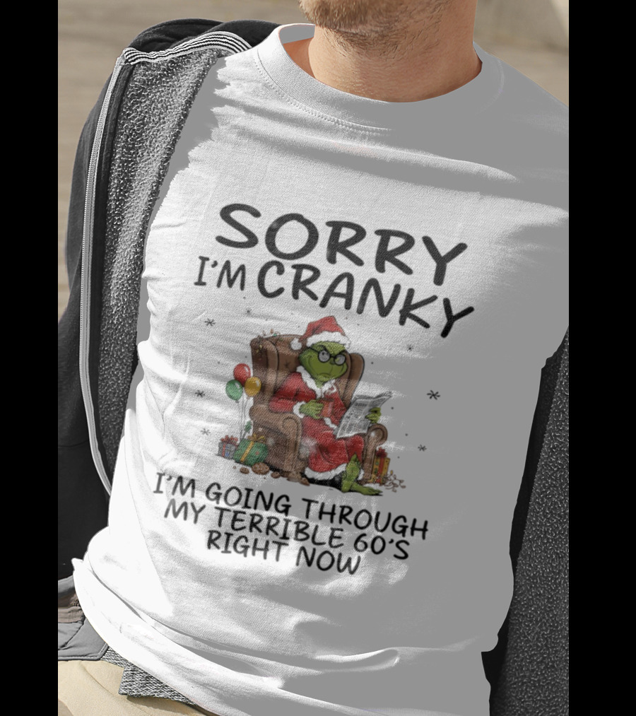 Sorry I'm Cranky I'm Going Through My Terrible 60s Right Now Christmas Grinch T-Shirt