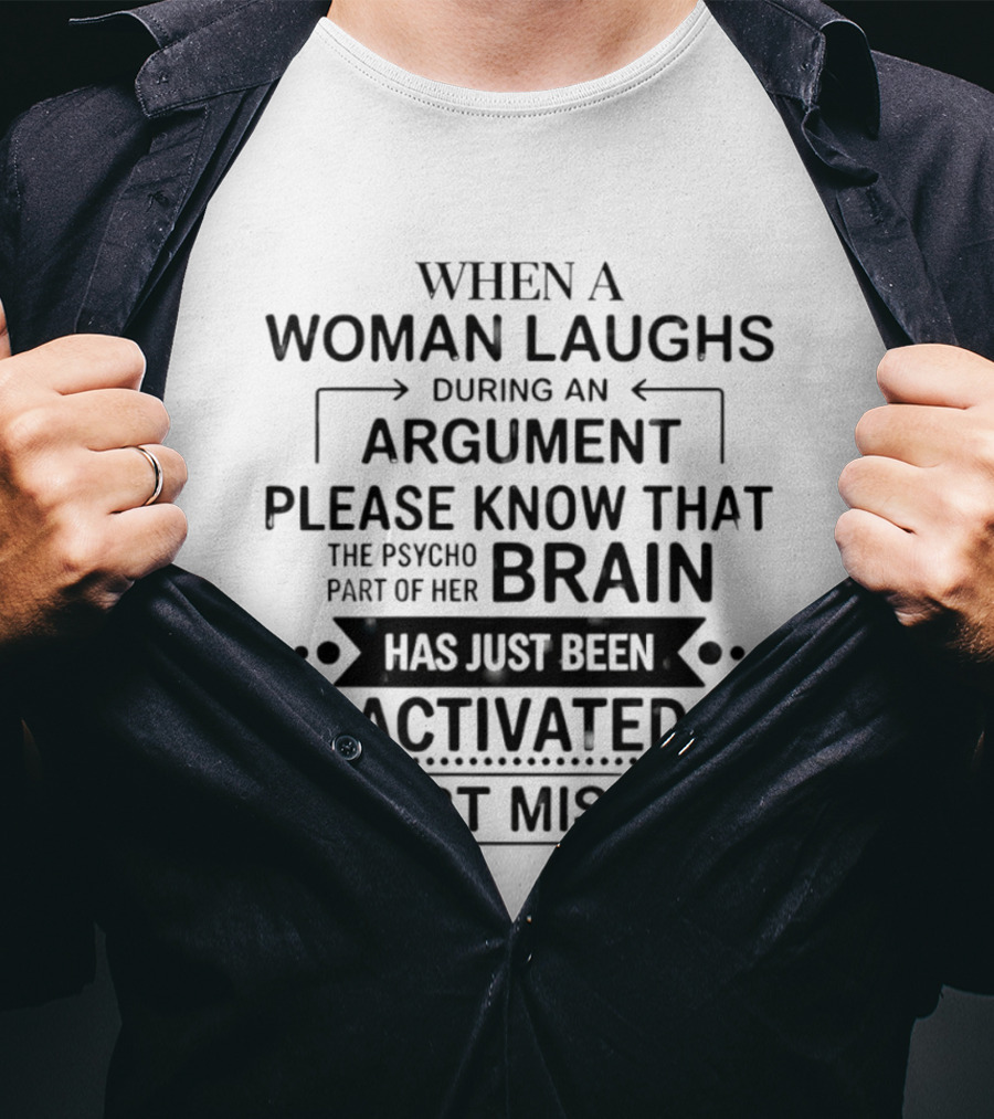 When A Woman Laughs During An Argument Please Know That The Psycho Part Of Her Brain Has Just Been Activated Abort Mission T-Shirt