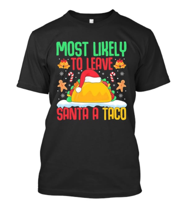 Most Likely To Leave Santa A Taco Christmas Tacos Gingerbread T-Shirt