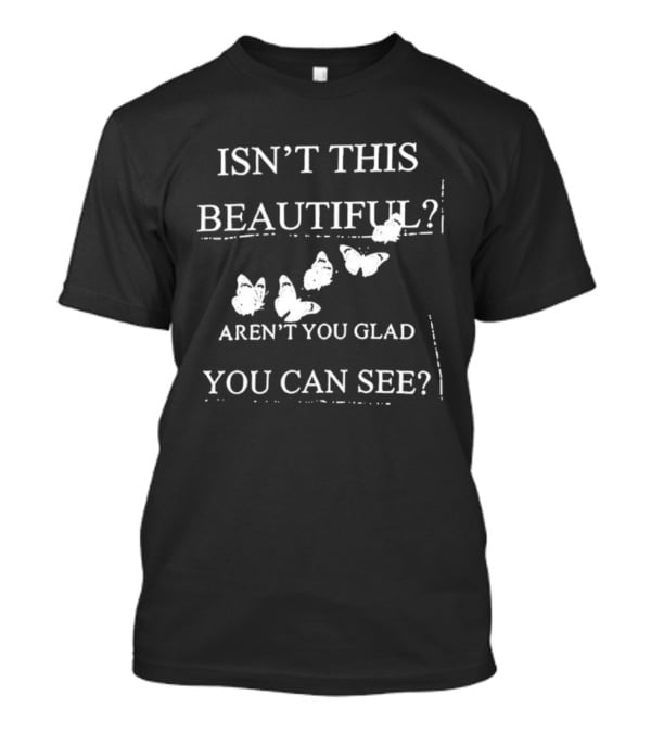 Isn’t This Beautiful Aren’t You Glad You Can See Butterflies T-Shirt