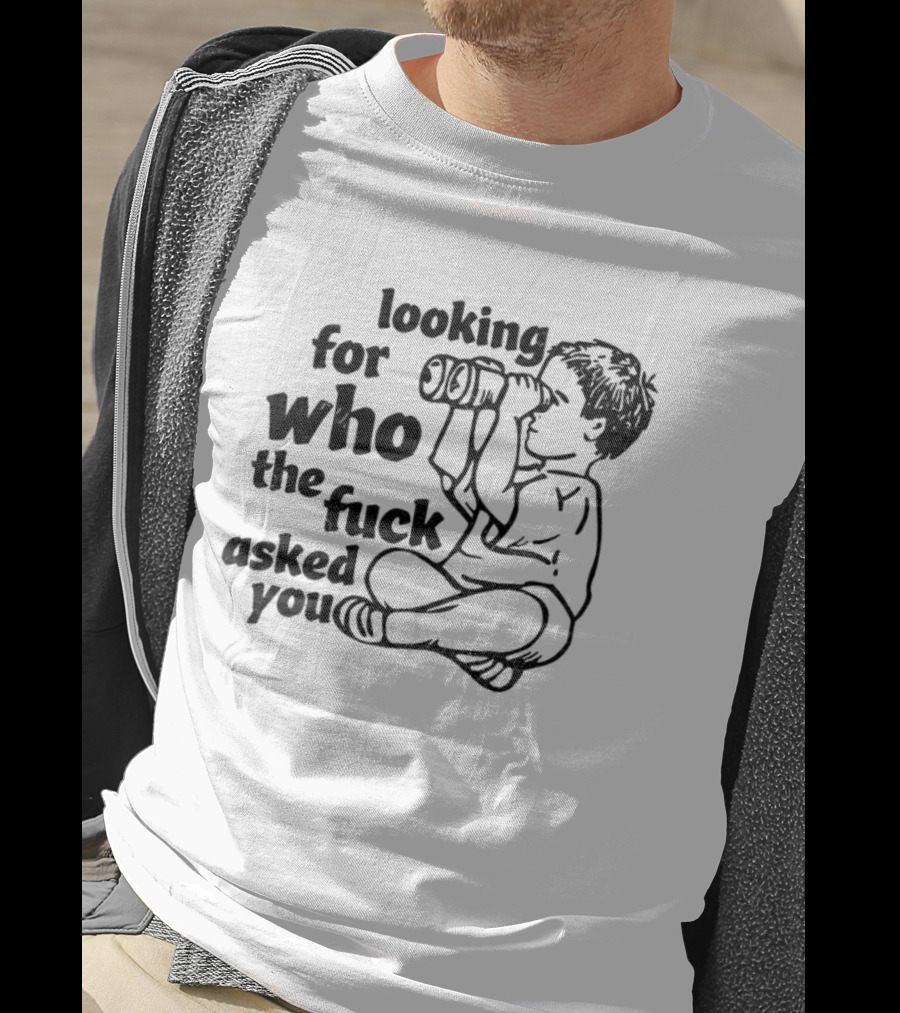 Looking For Who The Fuck Asked You Vintage T-Shirt